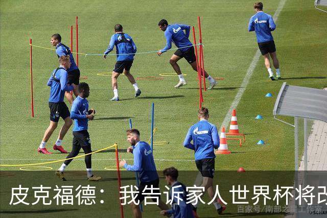 皮克福德：我告诉家人世界杯将改变人生 如果有需要愿意罚点球